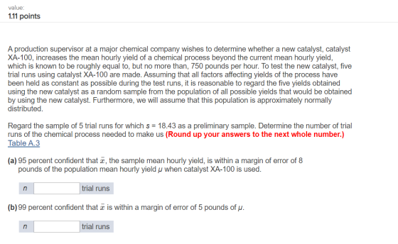 value: 1.11 points A production supervisor at a major chemical company wishes to determine whether a new catalyst, catalyst X