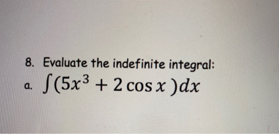 8. Evaluate the indefinite integral: S(5x3 + 2 cos x )dx a.