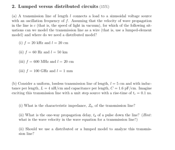 2. Lumped versus distributed circuits (15%) (a) A transmission line of length 1 connects a load to a sinusoidal voltage sourc