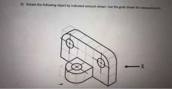 3) Rotate the following object by indicated amount shown. Use the grids shown for measurements