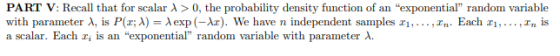PART V: Recall that for scalar > 0, the probability density function of an exponential random variable with parameter , is