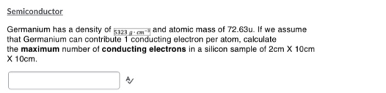 Semiconductor Germanium has a density of 5323 a. cm- and atomic mass of 72.63u. If we assume that Germanium can contribute 1