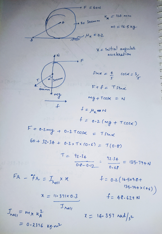 F = 60N = 120 mm KA A to 8= 3oomm m=16.5kg Mis = 0.2 B x = initial angular acceleration sind = cosa= 4 5 315 T ac 13oomm Et f