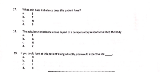 17 What acid base imbalance does this patient have? a. b. T N C. d. P 18. The acid/base imbalance above is part of a compensa