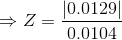 \Rightarrow Z = \frac{\left | 0.0129 \right |}{0.0104}