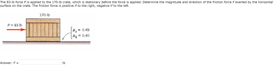 The 83-1b force P is applied to the 170-lb crate, which is stationary before the force is applied. Determine the magnitude an