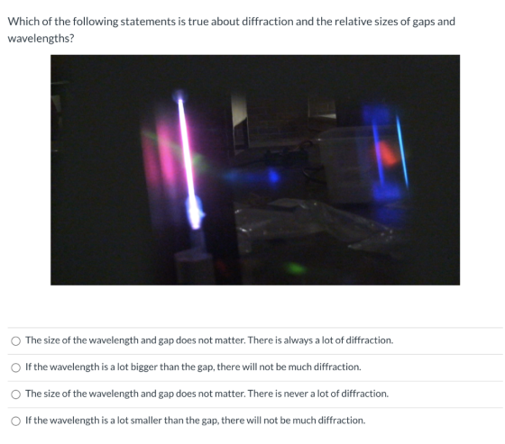 Which of the following statements is true about diffraction and the relative sizes of gaps and wavelengths? The size of the w