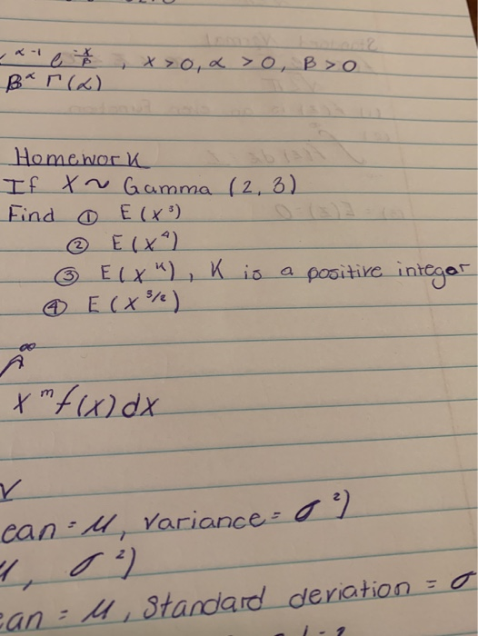 -xoe x Bar (6) x >0x>0, B > 0 Homework If x ~ Gamma (2,3) Find E(X ) - E (x4) - Elx), K is a positive © E (x ) integar Xmf(x