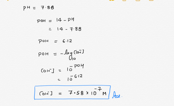pH = 7.88 POH = 14 - PH = 14 - 7.88 pOH = 6.12 pOH = -log.com] (ort] = lopon = 15 6:12 Cori] = 7.58 X 10 Joe