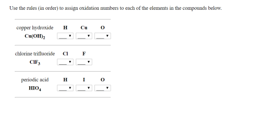 Use the rules (in order) to assign oxidation numbers to each of the elements in the compounds below. o copper hydroxide Cu(OH