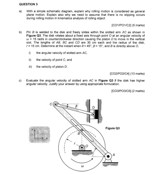 QUESTION 3 a) With a simple schematic diagram, explain why rolling motion is considered as general plane motion. Explain also