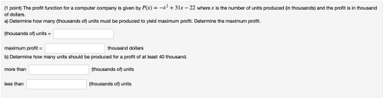 (1 point) The profit function for a computer company is given by P(x) = -x2 + 31x – 22 where x is the number of units produce