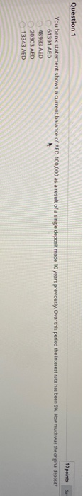 San Question 1 10 points You bank statement shows a current balance of AED 100,000 as a result of a single deposit made 10 ye