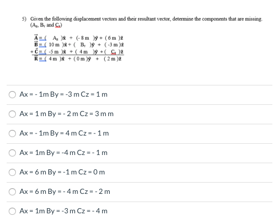 5) Given the following displacement vectors and their resultant vector, determine the components that are missing. (Ax, B and