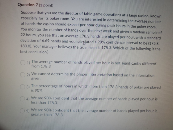 Question 7 (1 point) Suppose that you are the director of table game operations at a large casino, known especially for its p