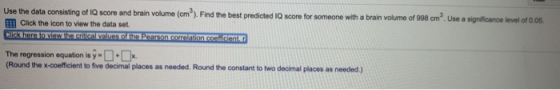 Use the data consisting of IQ score and brain volume (cm) Find the best predicted I score for someone with a brain volume of