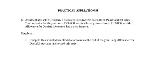PRACTICAL APPLIATION #5 B. Assume that Rankin Companys estimates uncollectible accounts at 1% of total net sales. Total net