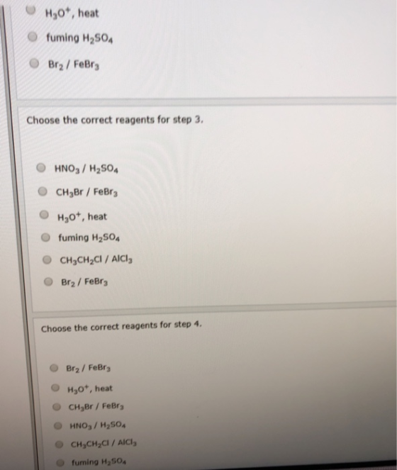 H30+, heat fuming H2SO4 O Brz/ FeBry Choose the correct reagents for step 3. HNO3 / H2SO4 CH3Br / FeBry H30+, heat fuming H2S