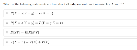 Which of the following statements are true about all Independent random variables, X and Y? V(X+ Y) = V(X) + V(Y)