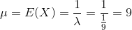 \mu=E(X)=\frac{1}{\lambda}=\frac{1}{\frac{1}{9}}=9