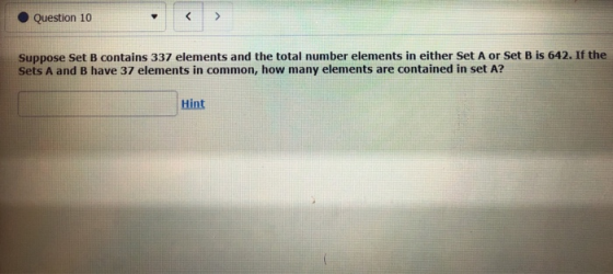 Question 10 < > Suppose Set B contains 337 elements and the total number elements in either Set A or Set B is 642. If the Set