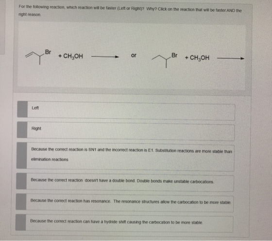 For the following reaction, which reaction will be faster (Left or Right)? Why? Click on the reaction that will be faster AND