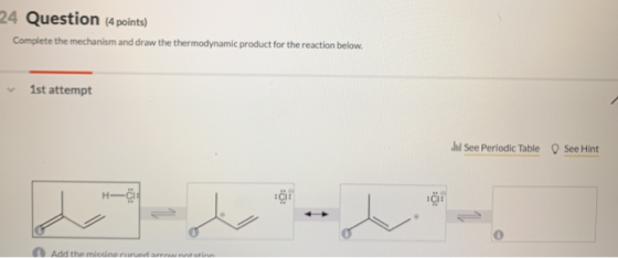 24 Question (4 points) Complete the mechanism and draw the thermodynamic product for the reaction below. 1st attempt w See Pe