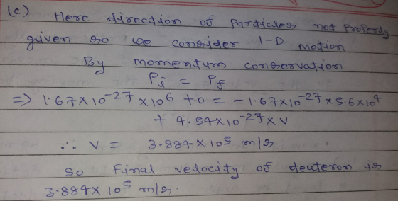 (c) Here direction of particles most properly given so we consider I-D motion D By momentum conservation. Pé - Pf => 1.678 10