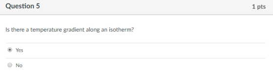 1 pts Question 5 Is there a temperature gradient along an isotherm? Yes O No