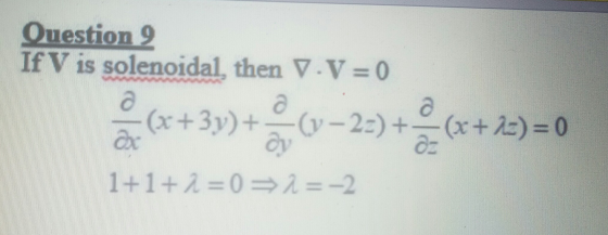 Question 9 IfV is solenoidal, then V.V=0 a (x+3y) + (y-2-) + ax a oy (x+2=) = 0 az 1+1+2=0=2= -2