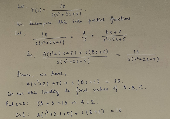 het, 10 Y(s) = SCS²+25+5) We decompose this into partial fractions. Let , 10 Bs & C S2+2 3+5 J 3(52+25+5) 10 3 (32+2 5+5) So,