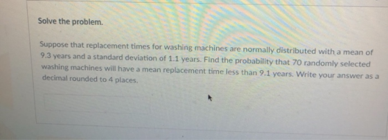 Solve the problem. Suppose that replacement times for washing machines are normally distributed with a mean of 9.3 years and a standard deviation of 1.1 years. Find the probability that 70 randomly selected washing machines will have a mean replacement time less than 9.1 years. Write your answer as a decimal rounded to 4 places.