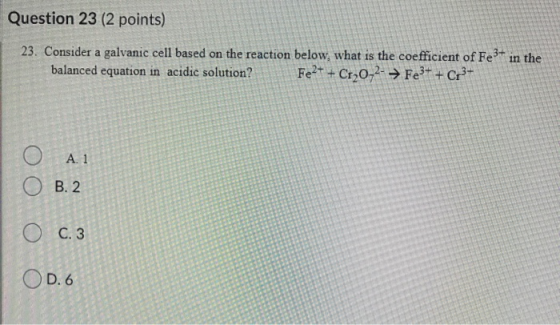 Question 23 (2 points) 23. Consider a galvanic cell based on the reaction below, what is the coefficient of Fe3+ in the balan
