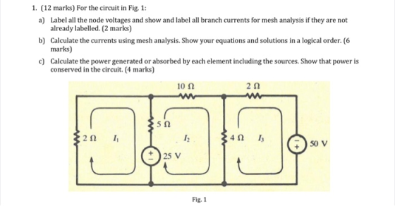 1. (12 marks) For the circuit in Fig. 1: a) Label all the node voltages and show and label all branch currents for mesh analy