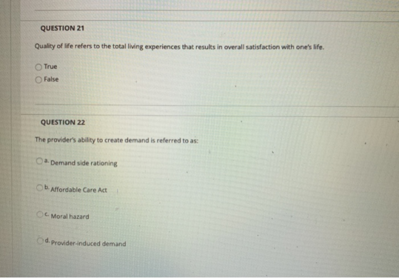 QUESTION 21 Quality of life refers to the total living experiences that results in overall satisfaction with ones life. O Tr