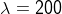 \lambda = 200