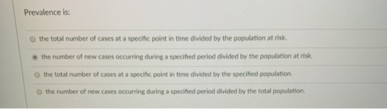 Prevalence is: O the total number of cases at a specific point in time divided by the population at risk e the number of new
