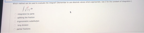 Which method can be used to evaluate the integral? (Remember to use absolute values where appropriate. Use for the constant o