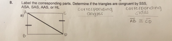 Label the corresponding parts. Determine if the triangles are congruent by SSS, ASA, SAS, AAS, or HL Corresponding correspond