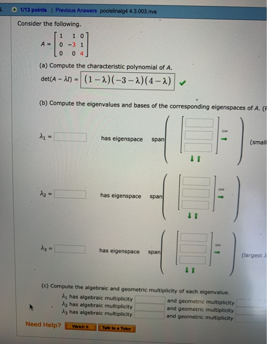 O 1/13 points | Previous Answers poolelinalg4 4.3.003.nva 5. Consider the following. 1 0 0-3 1 A= 0 4 0 (a) Compute the chara