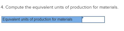 4. Compute the equivalent units of production for materials. Equivalent units of production for materials