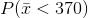 P(\bar{x}<370)