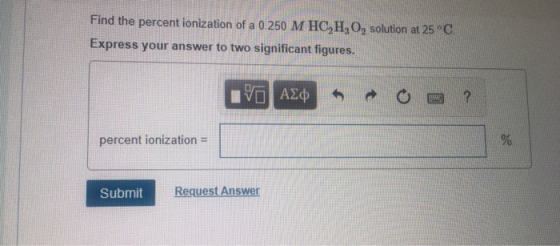Find the percent ionization of a 0.250 M HC,H,O, solution at 25°C Express your answer to two significant figures. O ALOR O ?