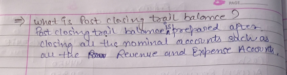 PAGE = what is Post closing trail balance ? Post closing trail balanced prepared after Closing all the nominal accounts such