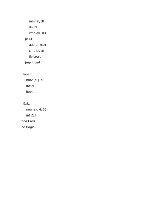 mov al, dl div bl cmp ah, 00 je Ll add bl, 01h cmp bl, al jle Logic jmp insert Insert mov [di], d inc di loop L1 Exit: mov ax