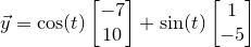 \small \vec y=\cos (t) \begin{bmatrix} -7\\ 10 \end{bmatrix}+\sin (t) \begin{bmatrix} 1\\ -5 \end{bmatrix}