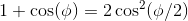 1+\cos(\phi)=2\cos^2(\phi/2)