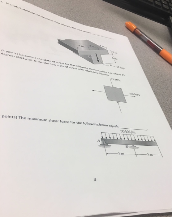 s. ( a points) Deter ermine the points) Determine the state of stress for the following, element wen s oaes degrees clockwise. Draw the new state of stress with tabels in u 50 kN m points) The maximum shear force for the following beam equals 3 m 3