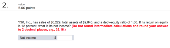 2. 500 points value Y3K, Inc., has sales of $6,229, total assets of $2,845, and a debt-equity ratio of 1.60. If its return on