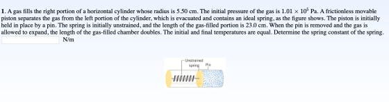1. A gas fills the right portion of a horizontal cylinder whose radius is 5.50 cm. The initial pressure of the gas is 1.01 x